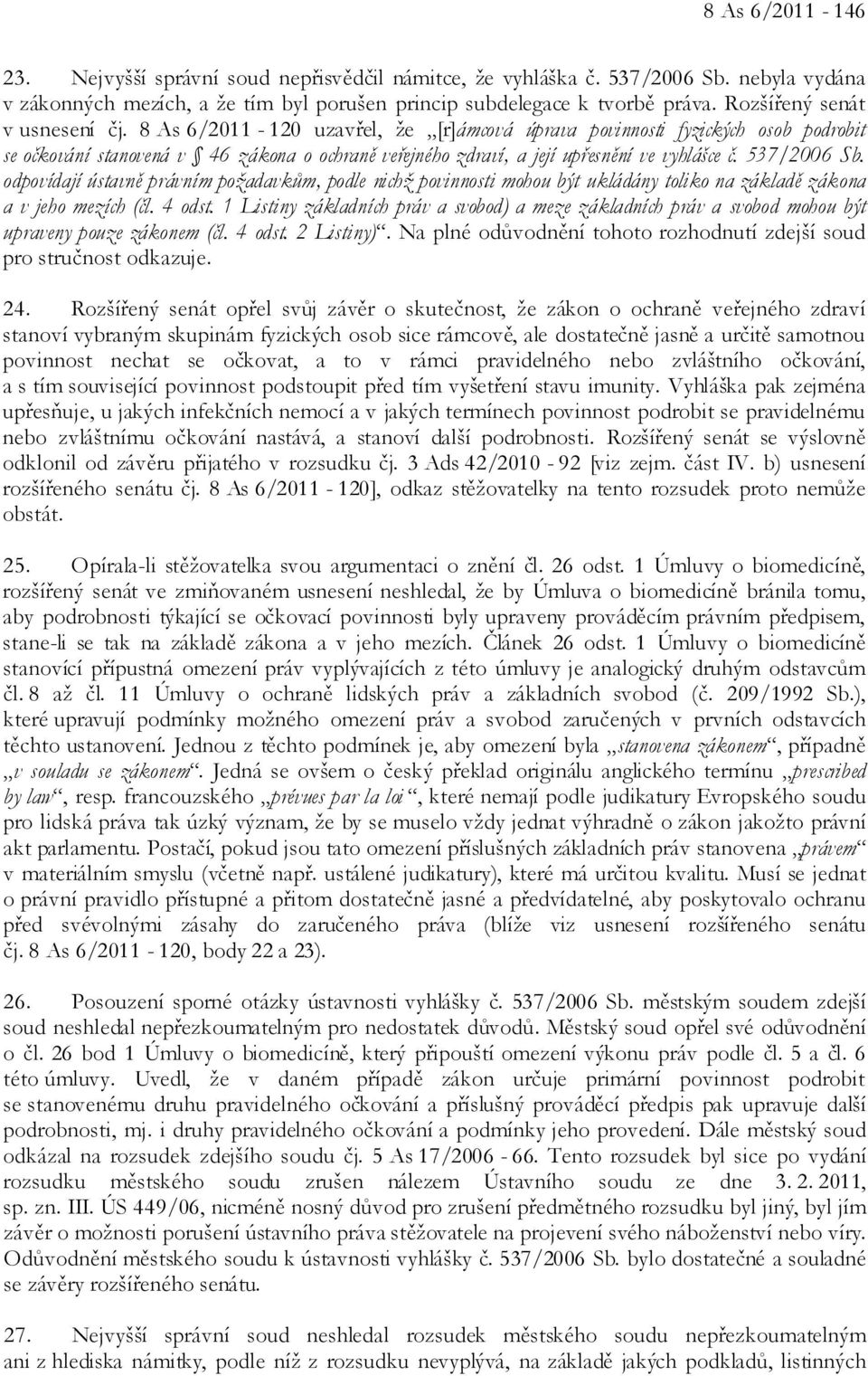 8 As 6/2011-120 uzavřel, že [r]ámcová úprava povinnosti fyzických osob podrobit se očkování stanovená v 46 zákona o ochraně veřejného zdraví, a její upřesnění ve vyhlášce č. 537/2006 Sb.