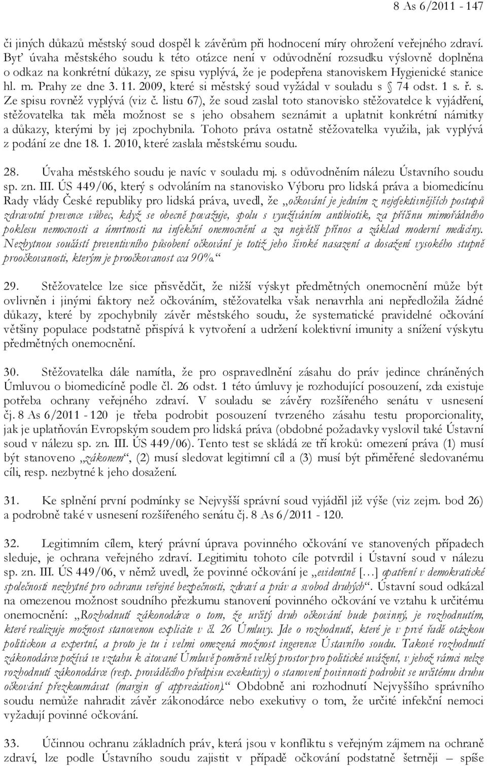 11. 2009, které si městský soud vyžádal v souladu s 74 odst. 1 s. ř. s. Ze spisu rovněž vyplývá (viz č.