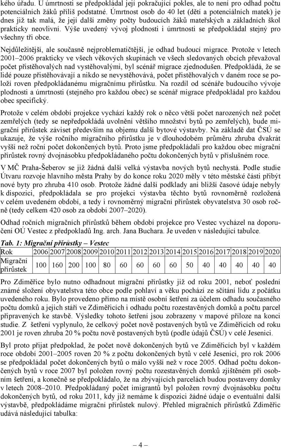 Výše uvedený vývoj plodnosti i úmrtnosti se předpokládal stejný pro všechny tři obce. Nejdůležitější, ale současně nejproblematičtější, je odhad budoucí migrace.