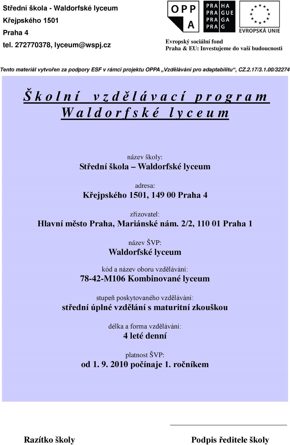 /3.1.00/32274 Š k o l n í v z d ě l á v a c í p r o g r a m W a l d o r f s k é l y c e u m název školy: Střední škola Waldorfské lyceum adresa: Křejpského 1501, 149 00 Praha 4 zřizovatel: Hlavní