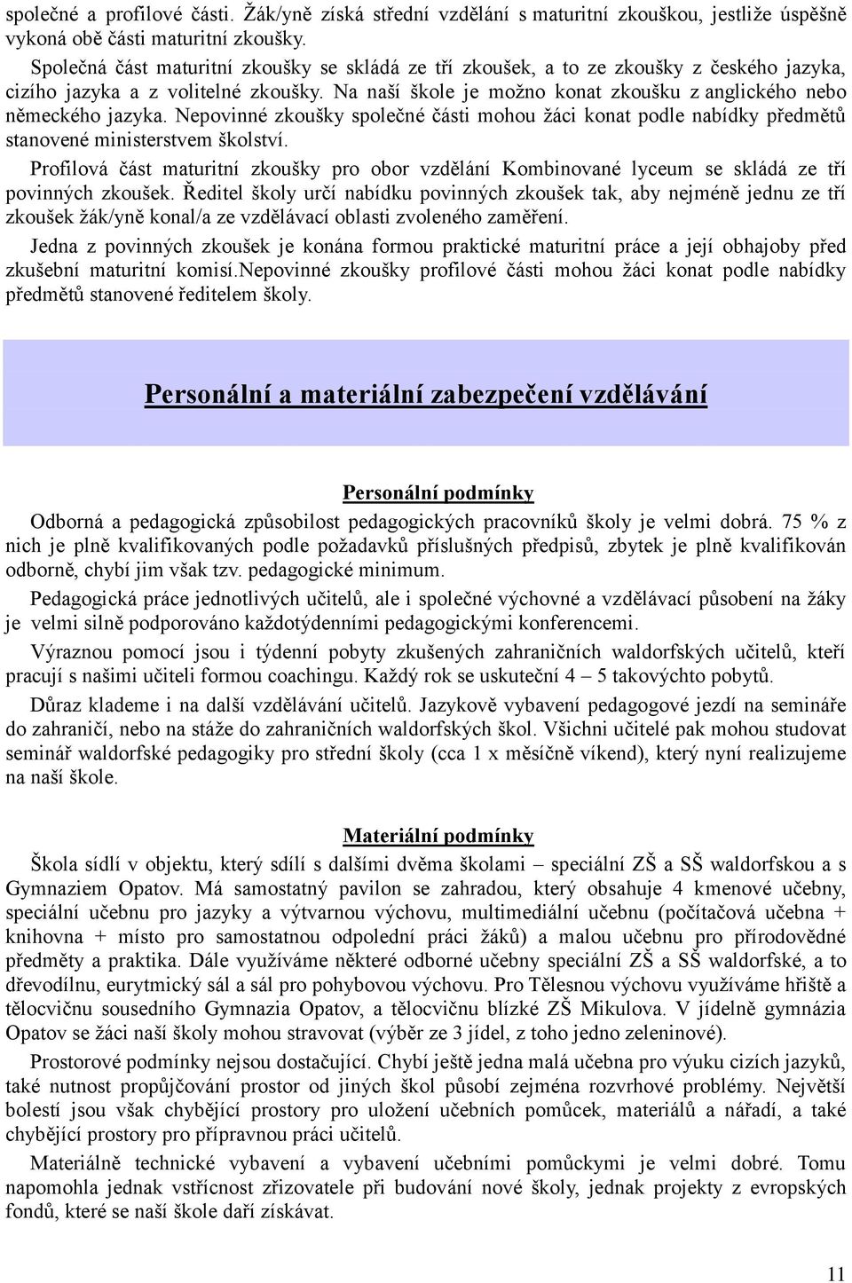 Na naší škole je možno konat zkoušku z anglického nebo německého jazyka. Nepovinné zkoušky společné části mohou žáci konat podle nabídky předmětů stanovené ministerstvem školství.