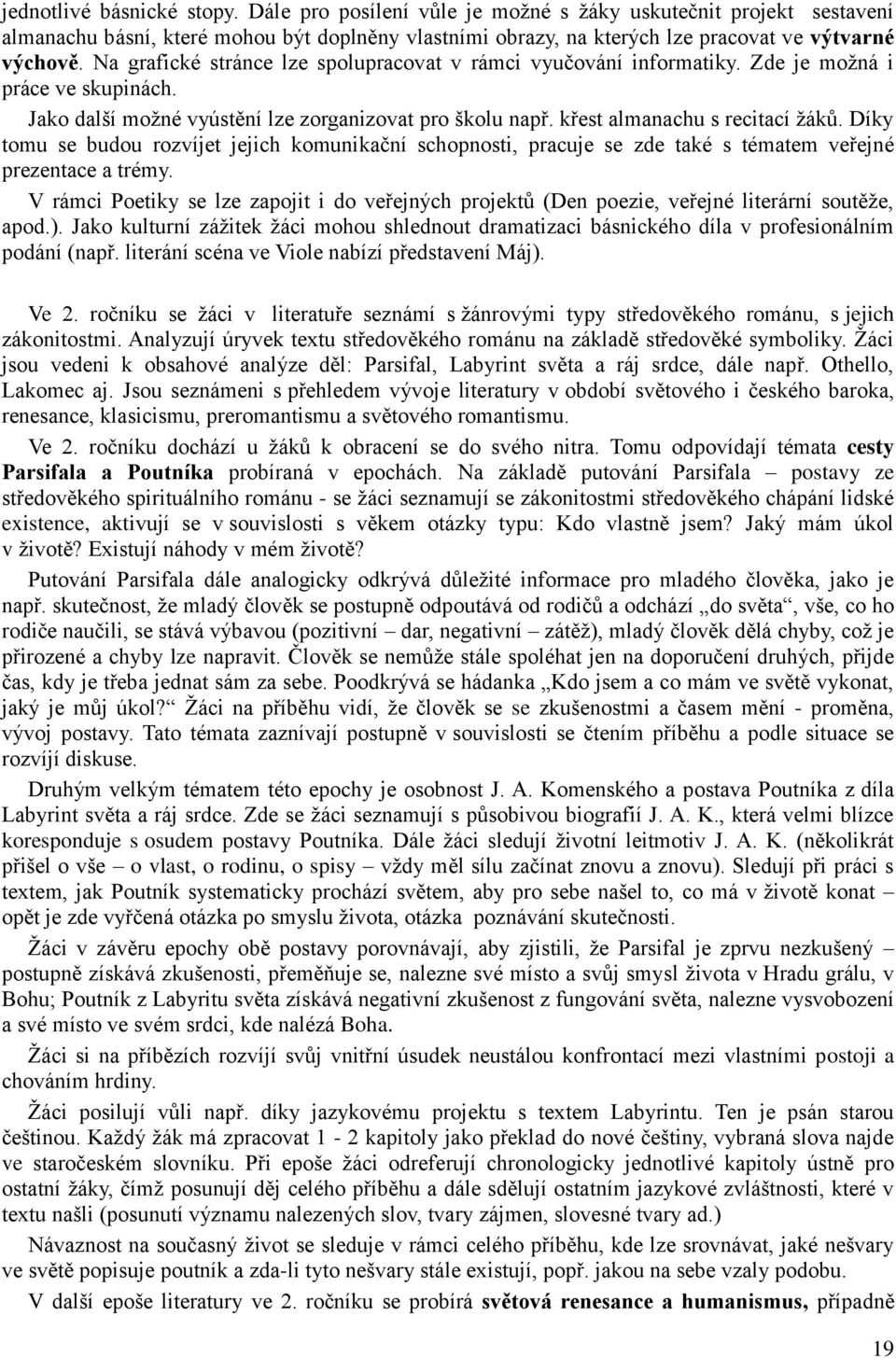 Díky tomu se budou rozvíjet jejich komunikační schopnosti, pracuje se zde také s tématem veřejné prezentace a trémy.