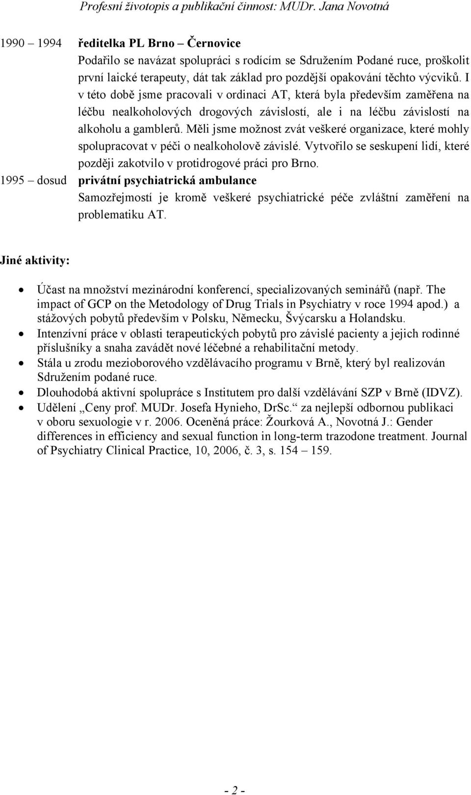 Měli jsme možnost zvát veškeré organizace, které mohly spolupracovat v péči o nealkoholově závislé. Vytvořilo se seskupení lidí, které později zakotvilo v protidrogové práci pro Brno.