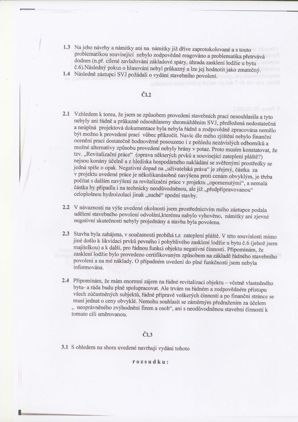 Vzhledem k tomu, žejsem se zp sobemprovedenstavebnchpracnesouhlasila a tyto nebyly ani Ťádněa pnikazně ďsouhlaseny shromrážděnm SVJ;pŤed1oženánedostatená a ne plná projektová dokumentacebyla nebyla