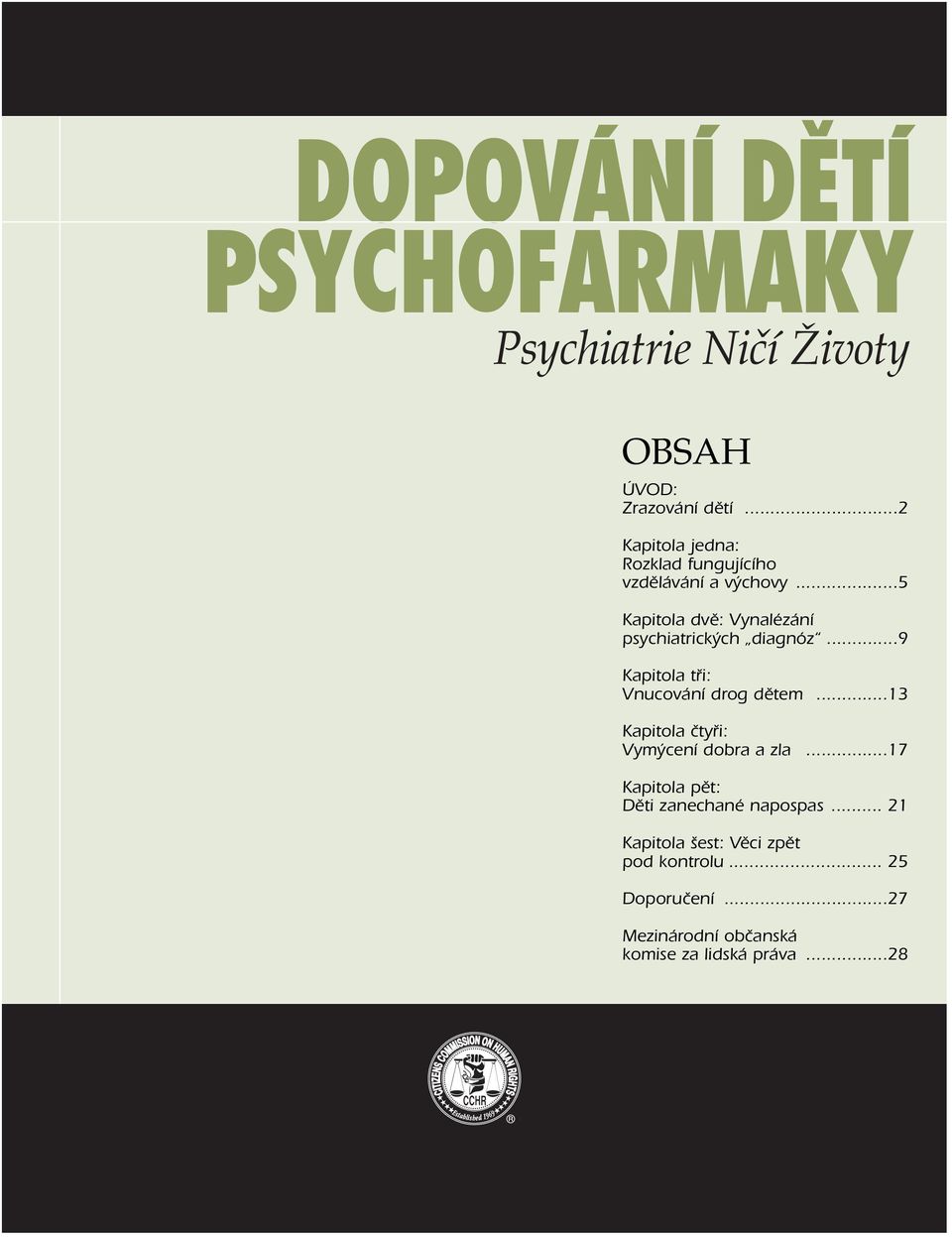 ..2 Kapitola jedna: Rozklad fungujícího vzdělávání a výchovy...5 Kapitola dvě: Vynalézání psychiatrických diagnóz.