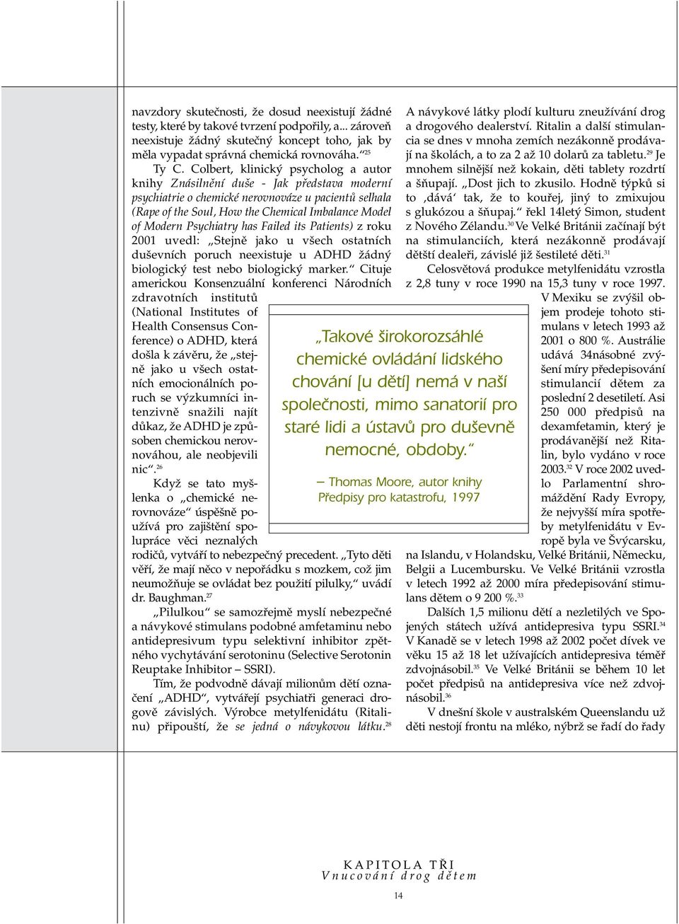 Psychiatry has Failed its Patients) z roku 2001 uvedl: Stejnû jako u v ech ostatních du evních poruch neexistuje u ADHD Ïádn biologick test nebo biologick marker.