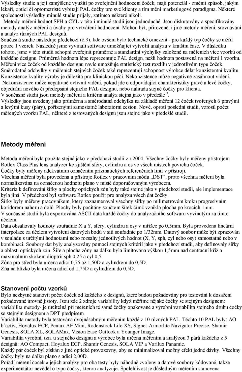 Jsou diskutovány a specifikovány metody analýz měření a úvahy pro vytváření hodnocení. Mohou být, přirozeně, i jiné metody měření, srovnávání a analýz různých PAL designů.