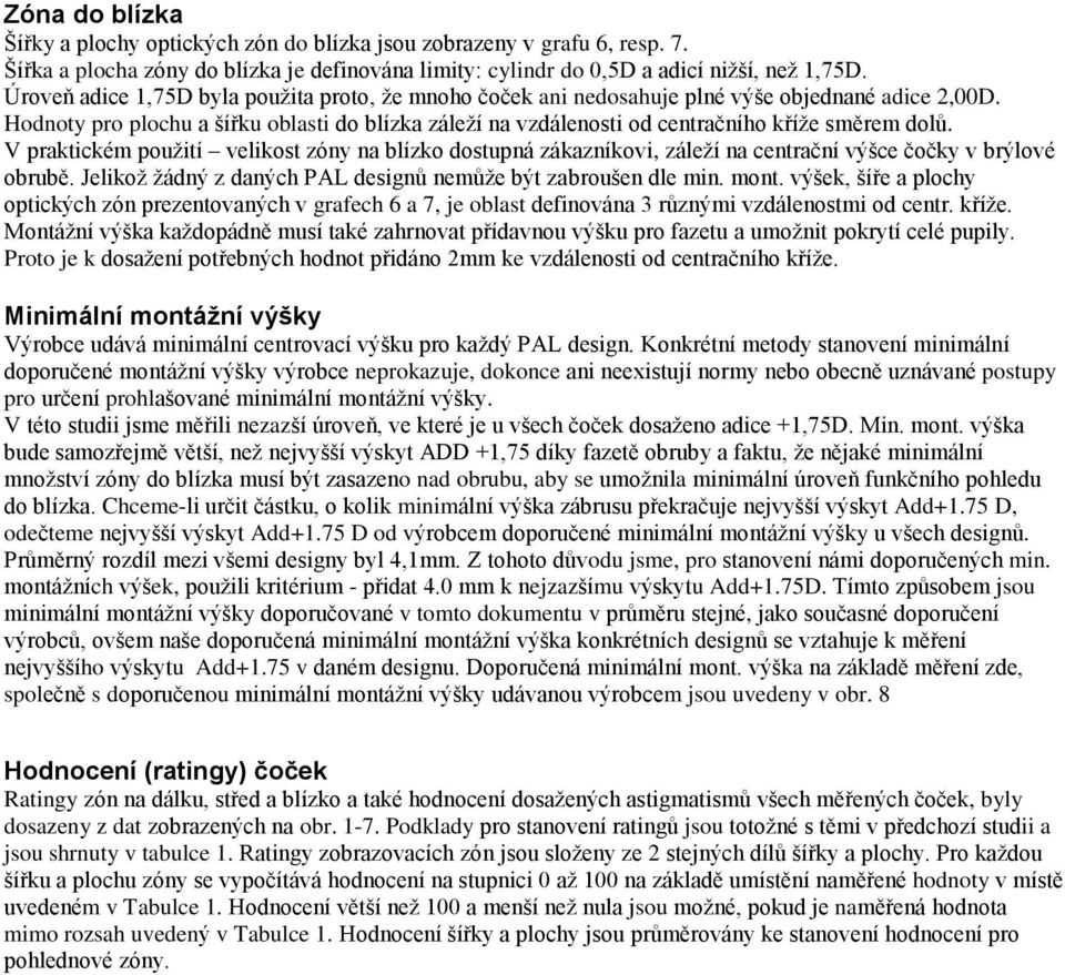 Hodnoty pro plochu a šířku oblasti do blízka záleží na vzdálenosti od centračního kříže směrem dolů.