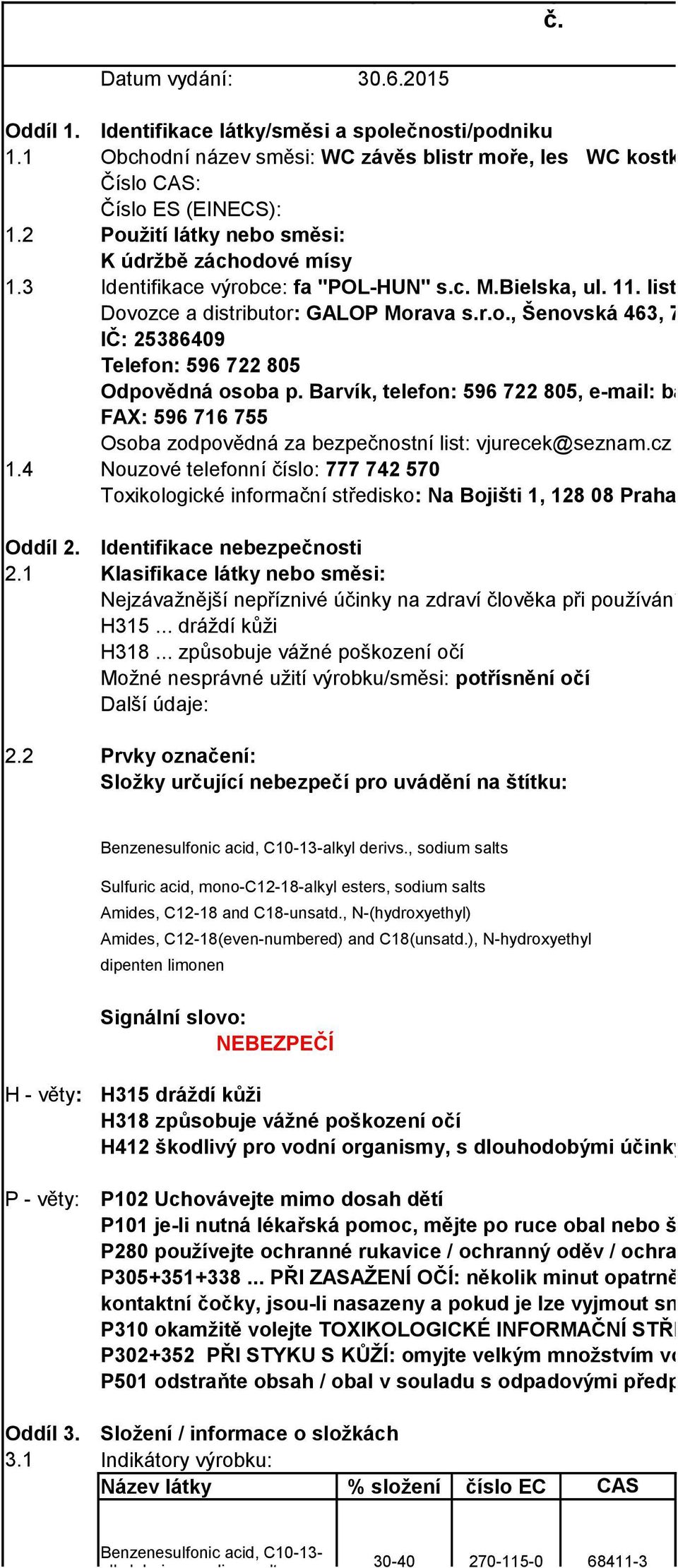 3 Identifikace výrobce: fa "POL-HUN" s.c. M.Bielska, ul. 11. listopadu 65, 95-040 Koluszki Dovozce a distributor: GALOP Morava s.r.o., Šenovská 463, 71700 Ostrava-Bartovice IČ: 25386409 Telefon: 596 722 805 Odpovědná osoba p.