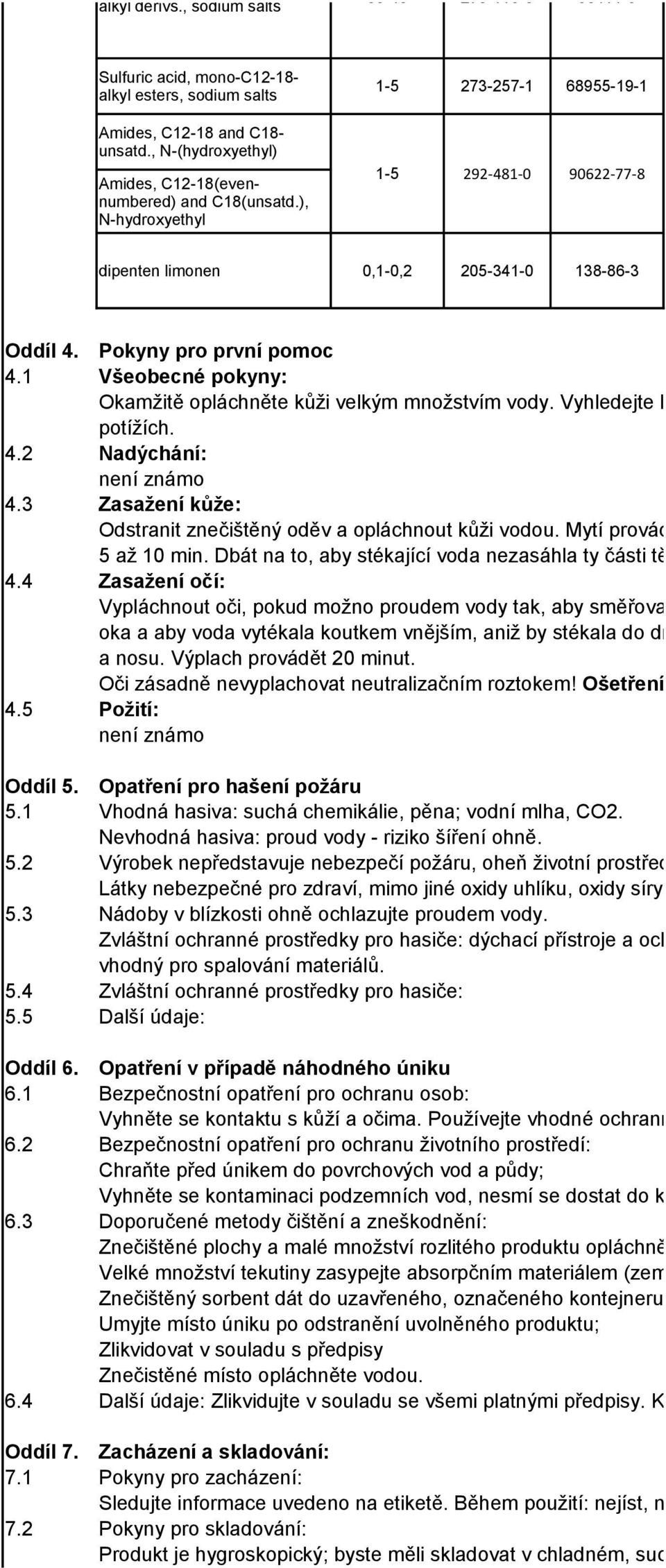 Pokyny pro první pomoc 4.1 Všeobecné pokyny: Okamžitě opláchněte kůži velkým množstvím vody. Vyhledejte lékařskou pomoc při jakýchkoliv trvajících potížích. 4.2 Nadýchání: není známo 4.