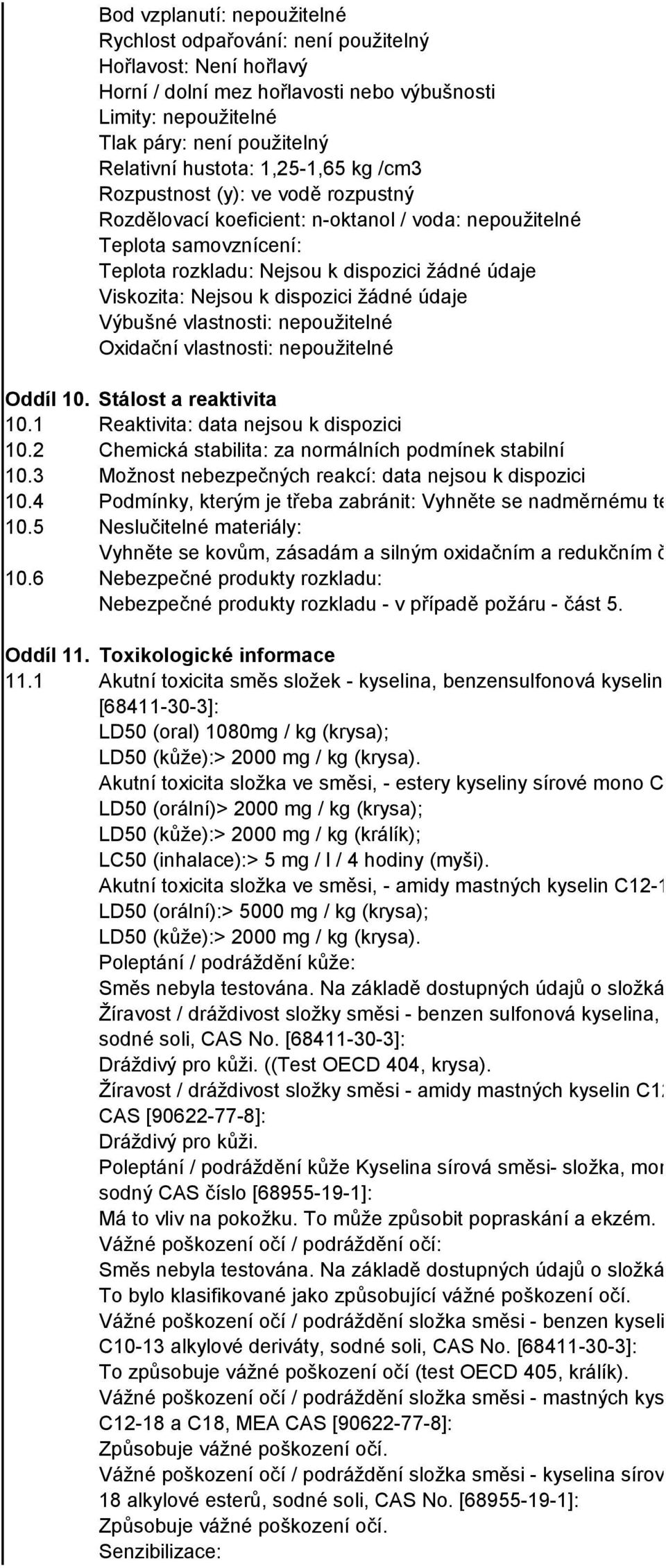 Nejsou k dispozici žádné údaje Výbušné vlastnosti: nepoužitelné Oxidační vlastnosti: nepoužitelné Oddíl 10. Stálost a reaktivita 10.1 Reaktivita: data nejsou k dispozici 10.