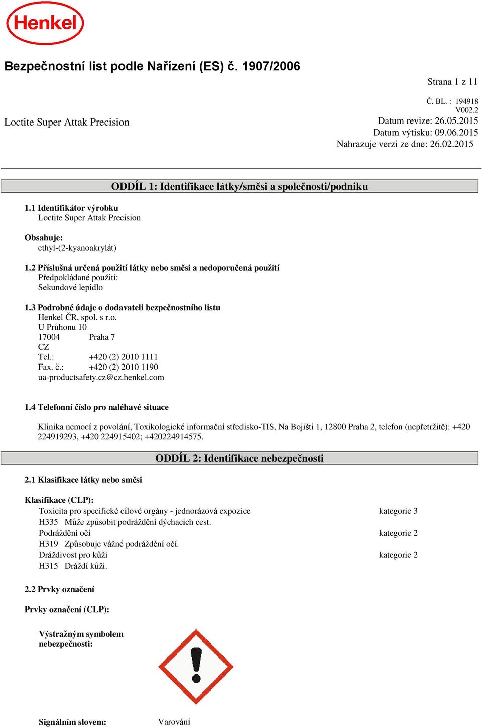 2 Příslušná určená použití látky nebo směsi a nedoporučená použití Předpokládané použití: Sekundové lepidlo 1.3 Podrobné údaje o dodavateli bezpečnostního listu Henkel ČR, spol. s r.o. U Průhonu 10 17004 Praha 7 CZ Tel.