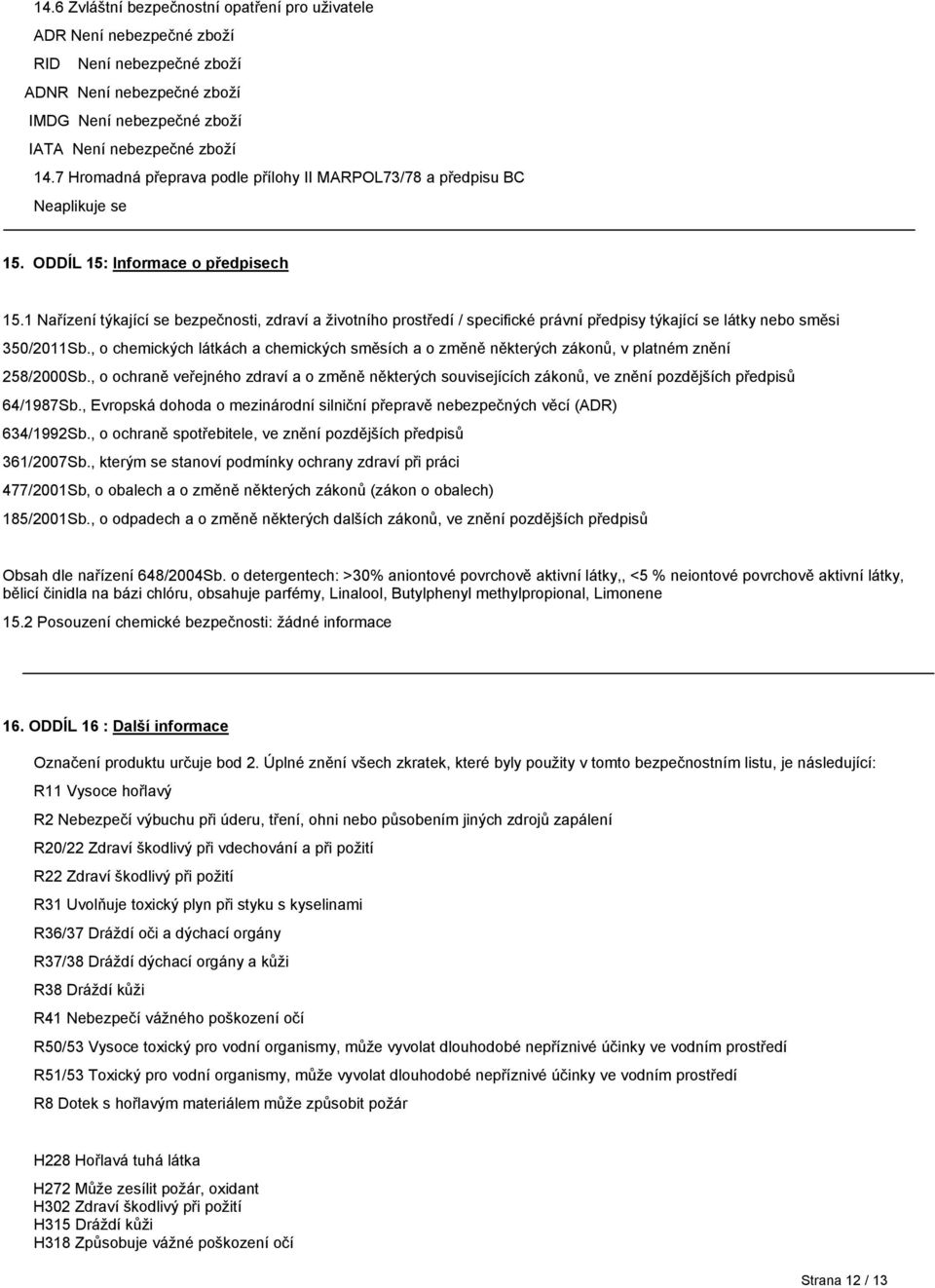 1 Nařízení týkající se bezpečnosti, zdraví a životního prostředí / specifické právní předpisy týkající se látky nebo směsi 350/2011Sb.