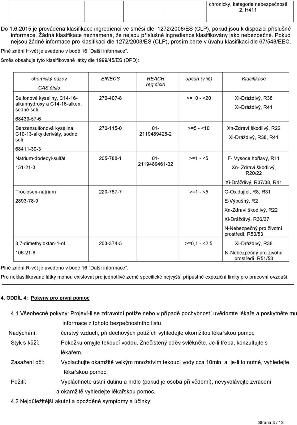 Pokud nejsou žádné informace pro klasifikaci dle 1272/2008/ES (CLP), prosím berte v úvahu klasifikaci dle 67/548/EEC. Plné znění H-vět je uvedeno v bodě 16 Další informace.