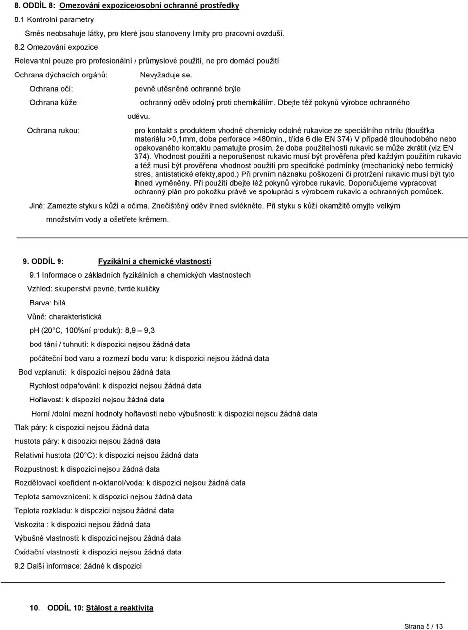 Ochrana rukou: pro kontakt s produktem vhodné chemicky odolné rukavice ze speciálního nitrilu (tloušťka materiálu >0,1mm, doba perforace >480min.