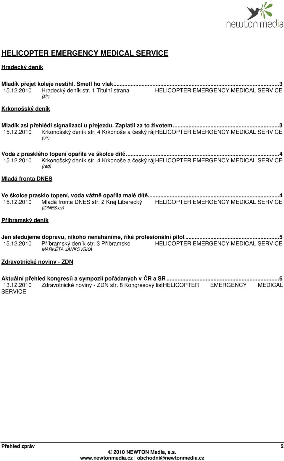 4 Krkonoše a český ráj HELICOPTER EMERGENCY MEDICAL SERVICE (sir) Voda z prasklého topení opařila ve školce dítě... 4 15.12.2010 Krkonošský deník str.