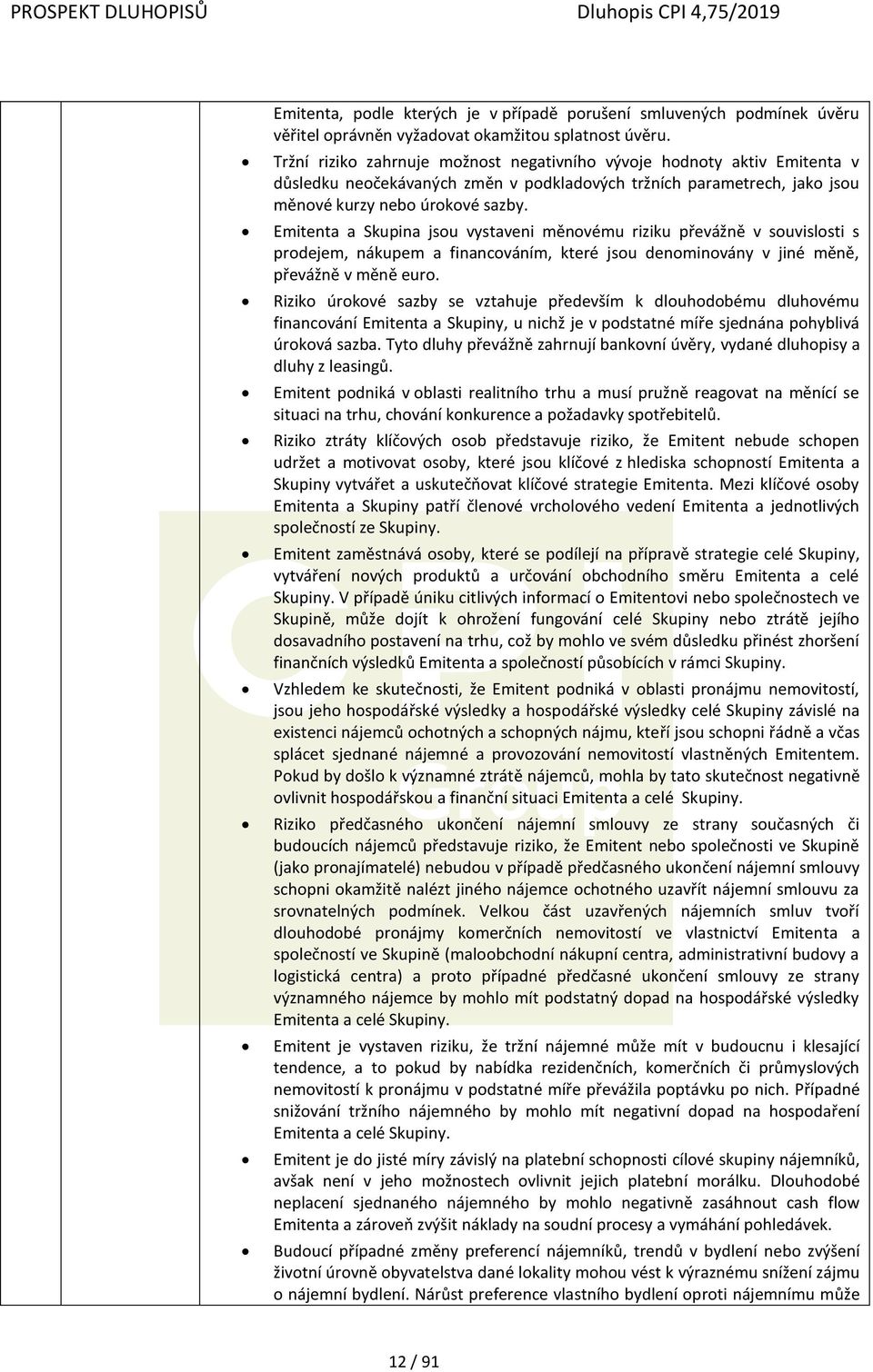 Emitenta a Skupina jsou vystaveni měnovému riziku převážně v souvislosti s prodejem, nákupem a financováním, které jsou denominovány v jiné měně, převážně v měně euro.