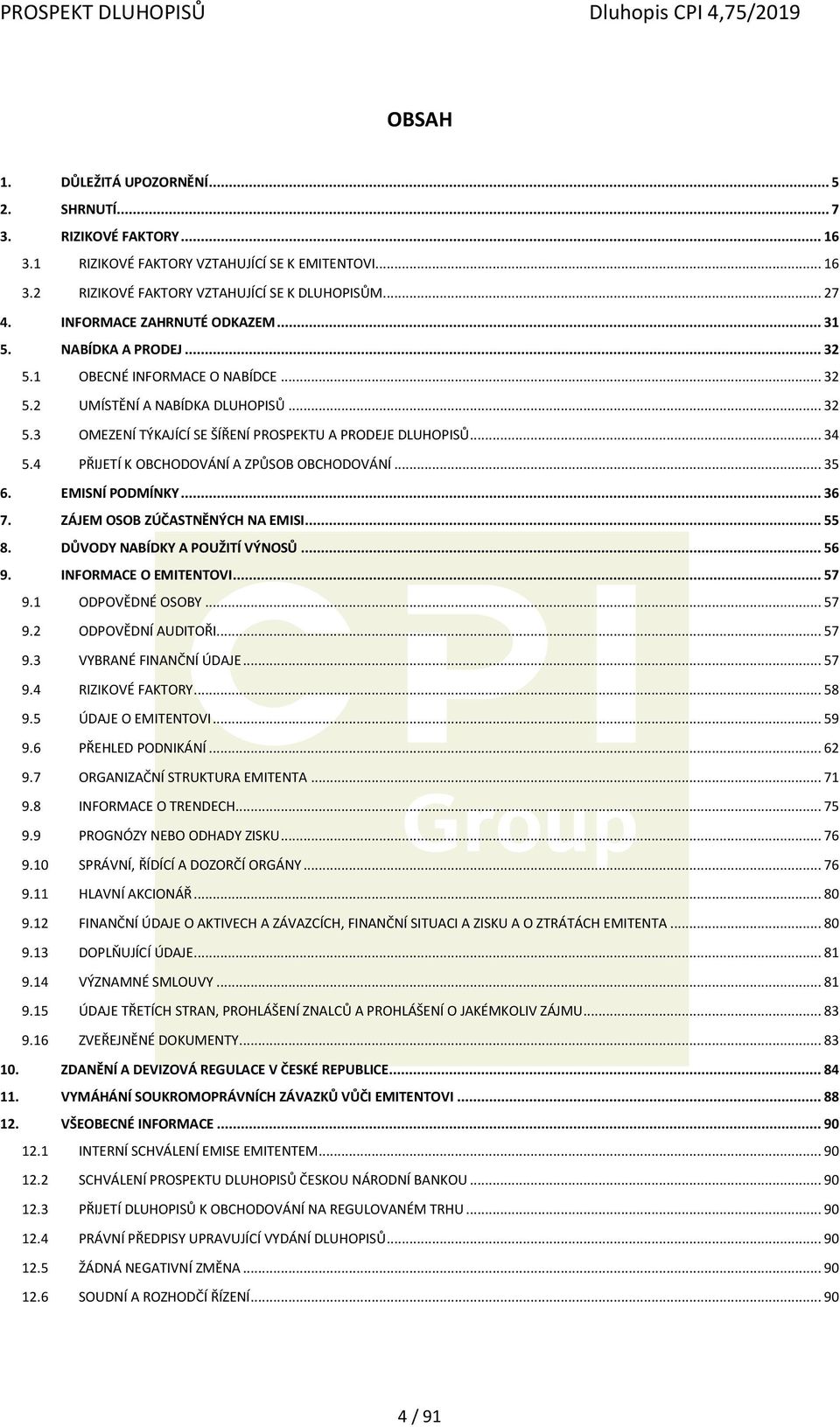 .. 34 5.4 PŘIJETÍ K OBCHODOVÁNÍ A ZPŮSOB OBCHODOVÁNÍ... 35 6. EMISNÍ PODMÍNKY... 36 7. ZÁJEM OSOB ZÚČASTNĚNÝCH NA EMISI... 55 8. DŮVODY NABÍDKY A POUŽITÍ VÝNOSŮ... 56 9. INFORMACE O EMITENTOVI... 57 9.