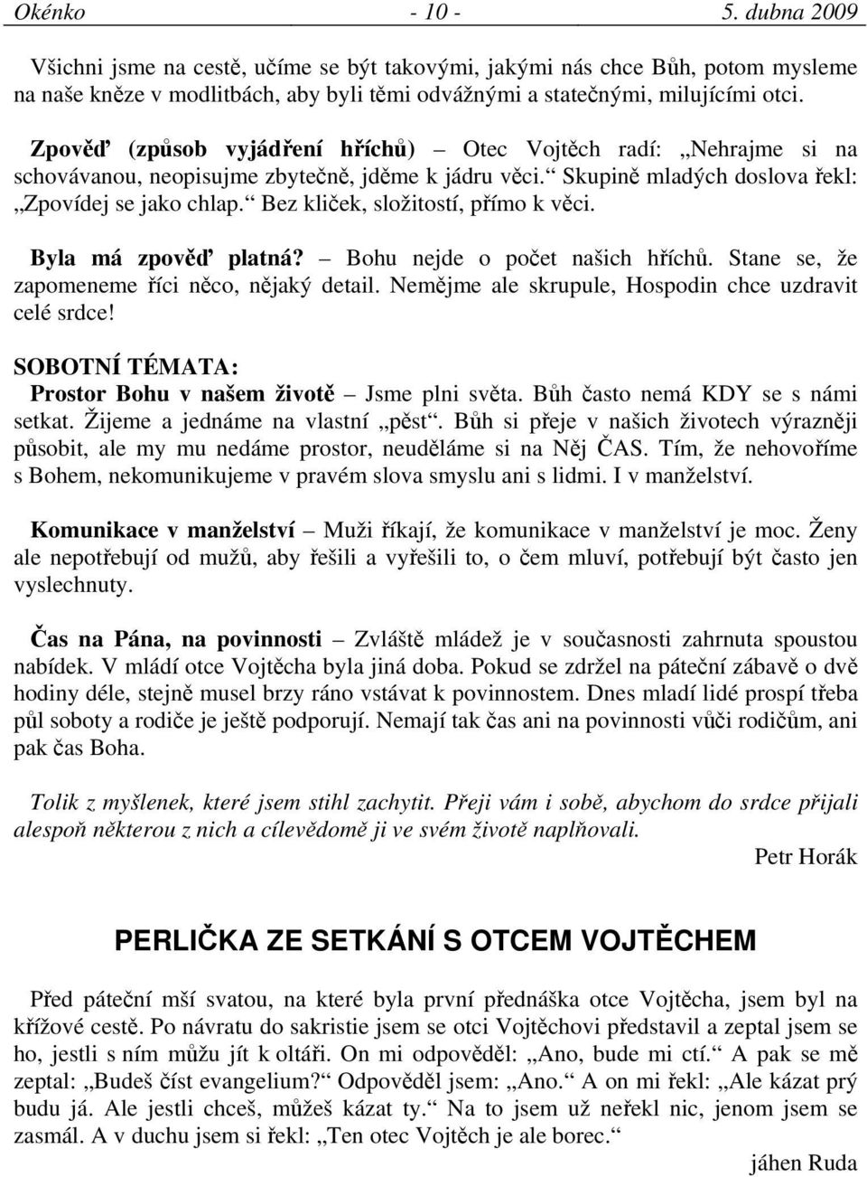 Bez kliček, složitostí, přímo k věci. Byla má zpověď platná? Bohu nejde o počet našich hříchů. Stane se, že zapomeneme říci něco, nějaký detail.