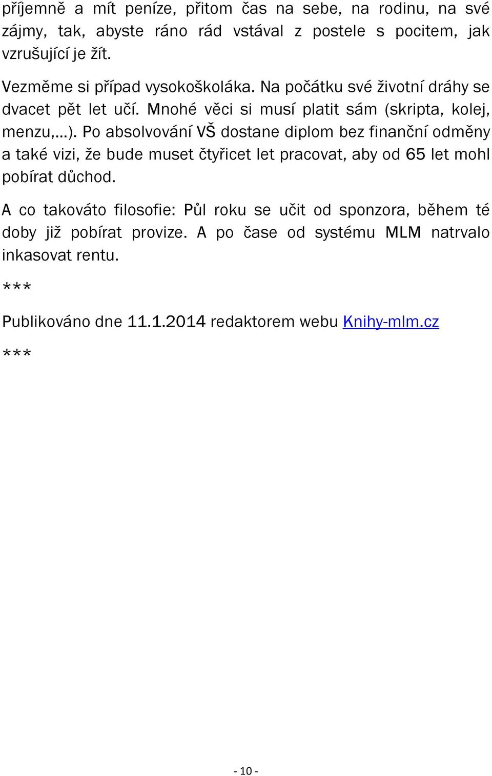 Po absolvování VŠ dostane diplom bez finanční odměny a také vizi, že bude muset čtyřicet let pracovat, aby od 65 let mohl pobírat důchod.