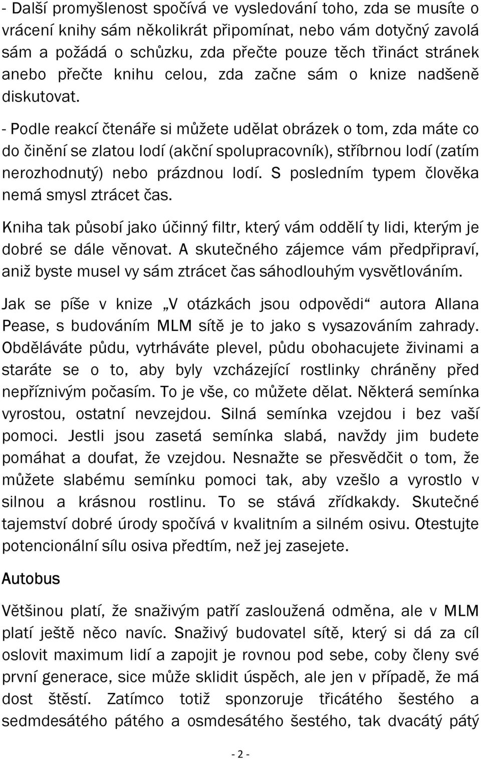 - Podle reakcí čtenáře si můžete udělat obrázek o tom, zda máte co do činění se zlatou lodí (akční spolupracovník), stříbrnou lodí (zatím nerozhodnutý) nebo prázdnou lodí.