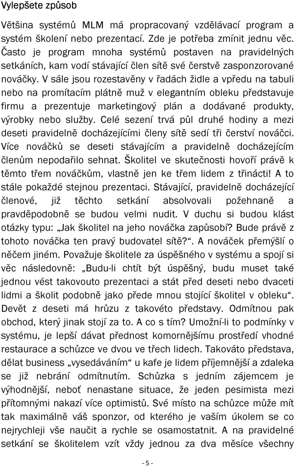 V sále jsou rozestavěny v řadách židle a vpředu na tabuli nebo na promítacím plátně muž v elegantním obleku představuje firmu a prezentuje marketingový plán a dodávané produkty, výrobky nebo služby.