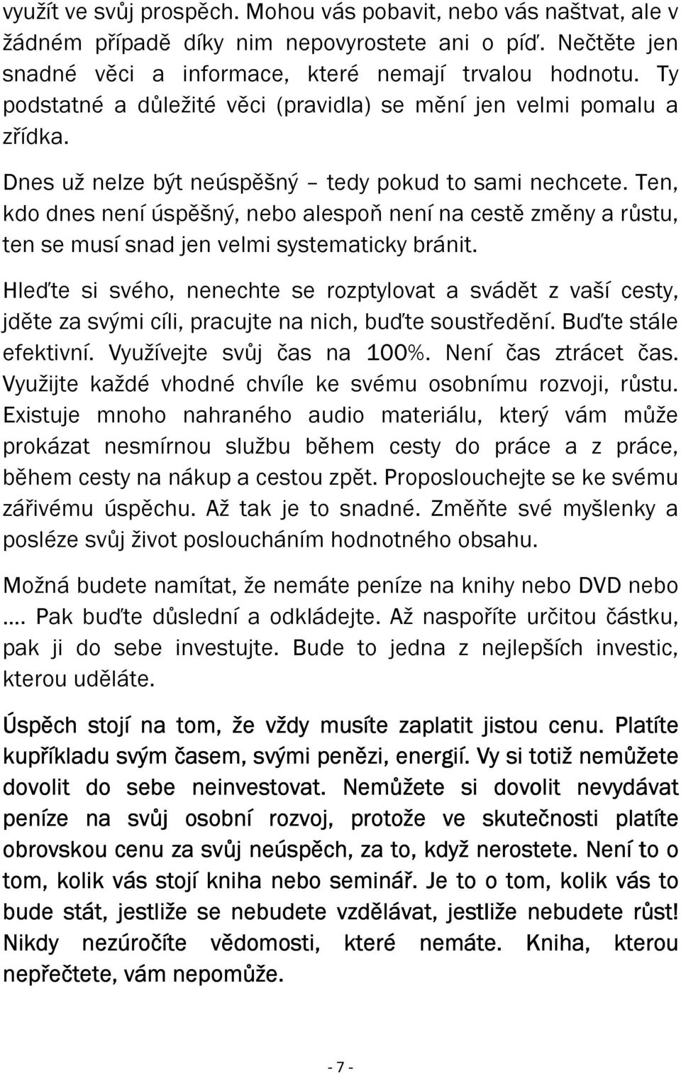 Ten, kdo dnes není úspěšný, nebo alespoň není na cestě změny a růstu, ten se musí snad jen velmi systematicky bránit.