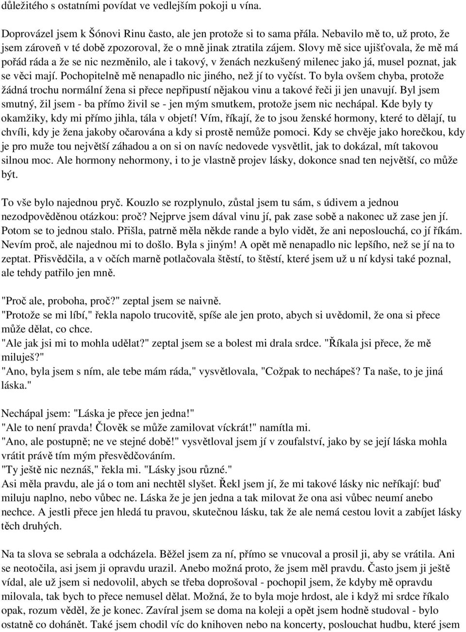 Slovy mě sice ujišťovala, že mě má pořád ráda a že se nic nezměnilo, ale i takový, v ženách nezkušený milenec jako já, musel poznat, jak se věci mají.