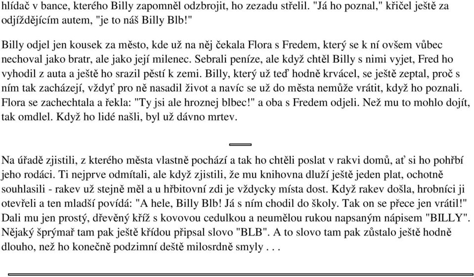 Sebrali peníze, ale když chtěl Billy s nimi vyjet, Fred ho vyhodil z auta a ještě ho srazil pěstí k zemi.