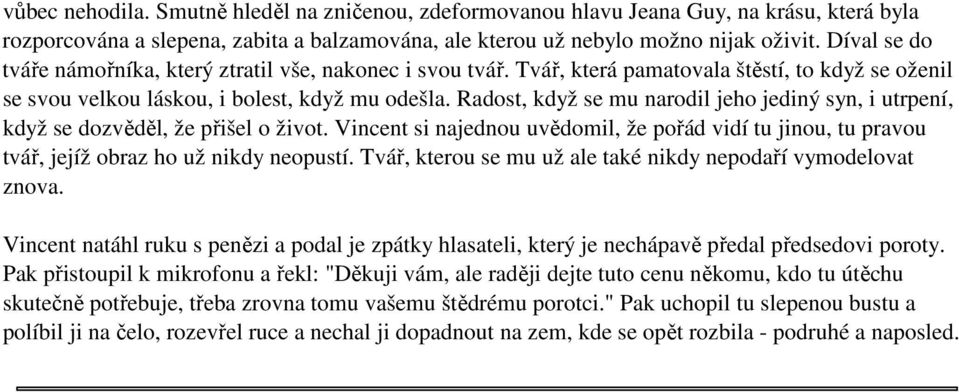 Radost, když se mu narodil jeho jediný syn, i utrpení, když se dozvěděl, že přišel o život. Vincent si najednou uvědomil, že pořád vidí tu jinou, tu pravou tvář, jejíž obraz ho už nikdy neopustí.