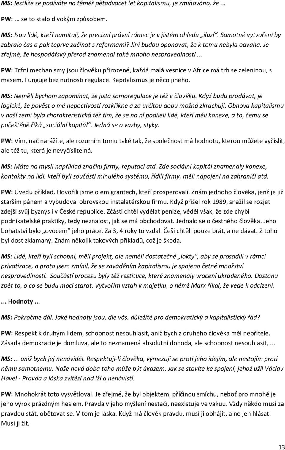 .. PW: Tržní mechanismy jsou člověku přirozené, každá malá vesnice v Africe má trh se zeleninou, s masem. Funguje bez nutnosti regulace. Kapitalismus je něco jiného.