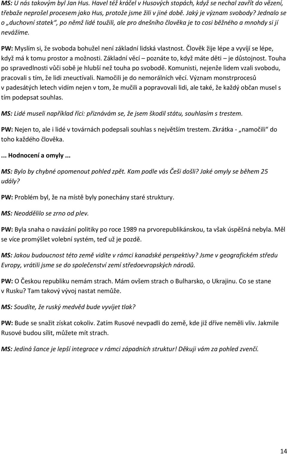 Člověk žije lépe a vyvíjí se lépe, když má k tomu prostor a možnosti. Základní věcí poznáte to, když máte děti je důstojnost. Touha po spravedlnosti vůči sobě je hlubší než touha po svobodě.