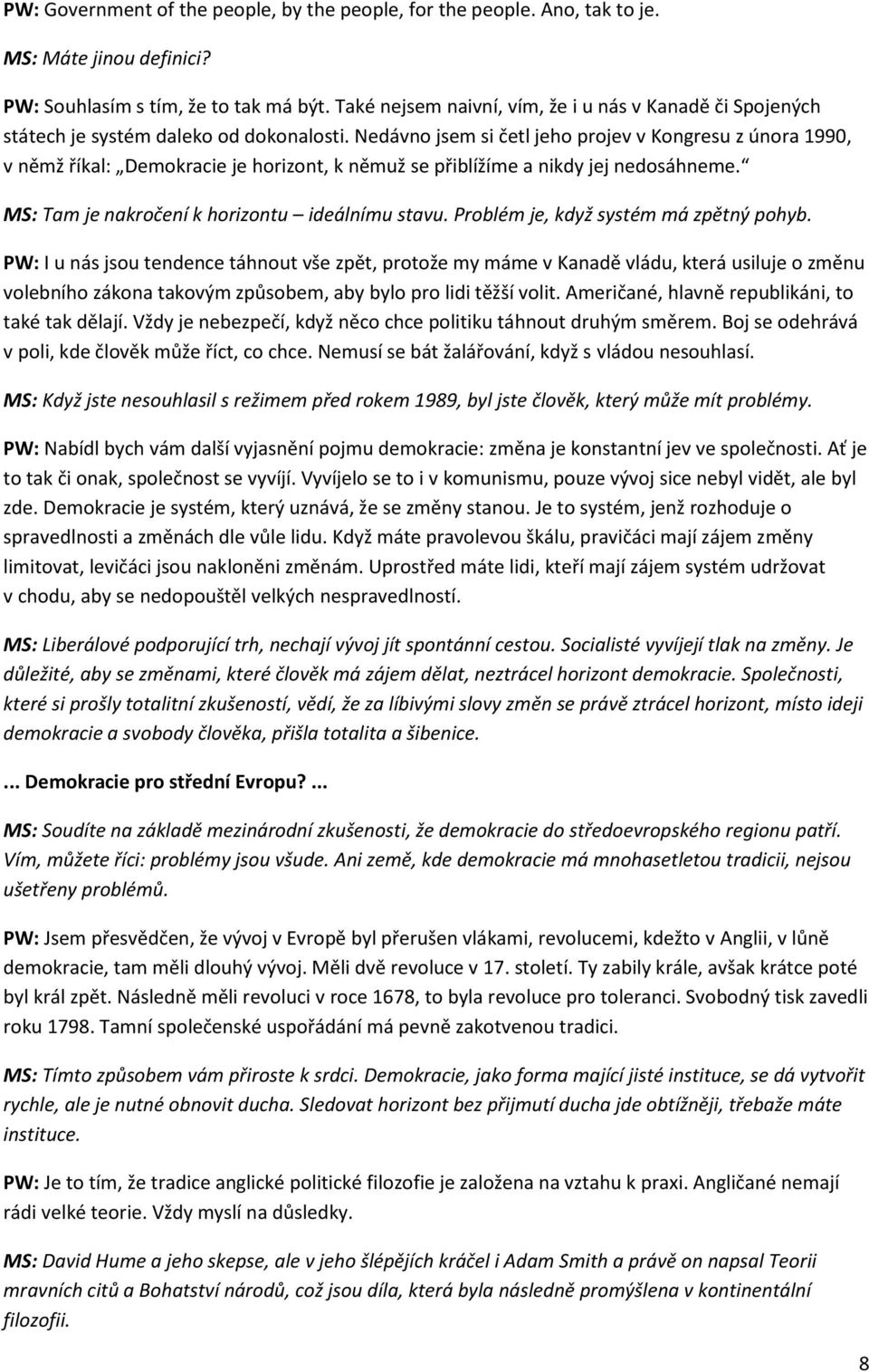 Nedávno jsem si četl jeho projev v Kongresu z února 1990, v němž říkal: Demokracie je horizont, k němuž se přiblížíme a nikdy jej nedosáhneme. MS: Tam je nakročení k horizontu ideálnímu stavu.