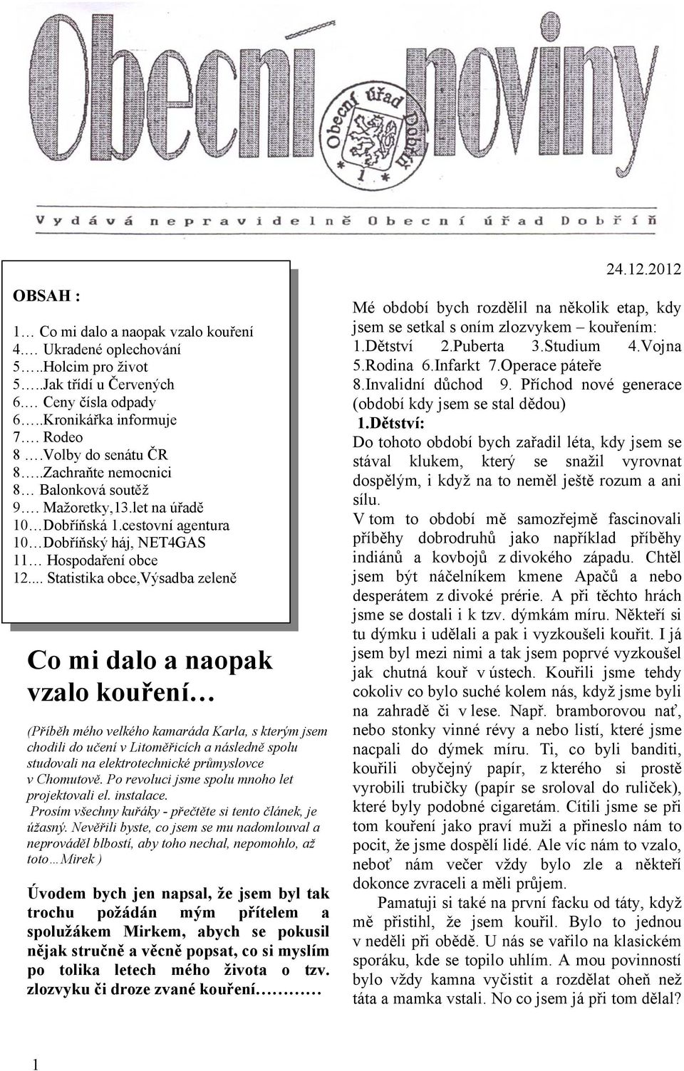 .. Statistika obce,výsadba zeleně Co mi dalo a naopak vzalo kouření (Příběh mého velkého kamaráda Karla, s kterým jsem chodili do učení v Litoměřicích a následně spolu studovali na elektrotechnické