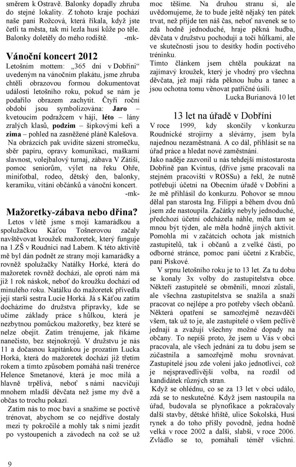 -mk- Vánoční koncert 2012 Letošním mottem: 365 dní v Dobříni uvedeným na vánočním plakátu, jsme zhruba chtěli obrazovou formou dokumentovat události letošního roku, pokud se nám je podařilo obrazem