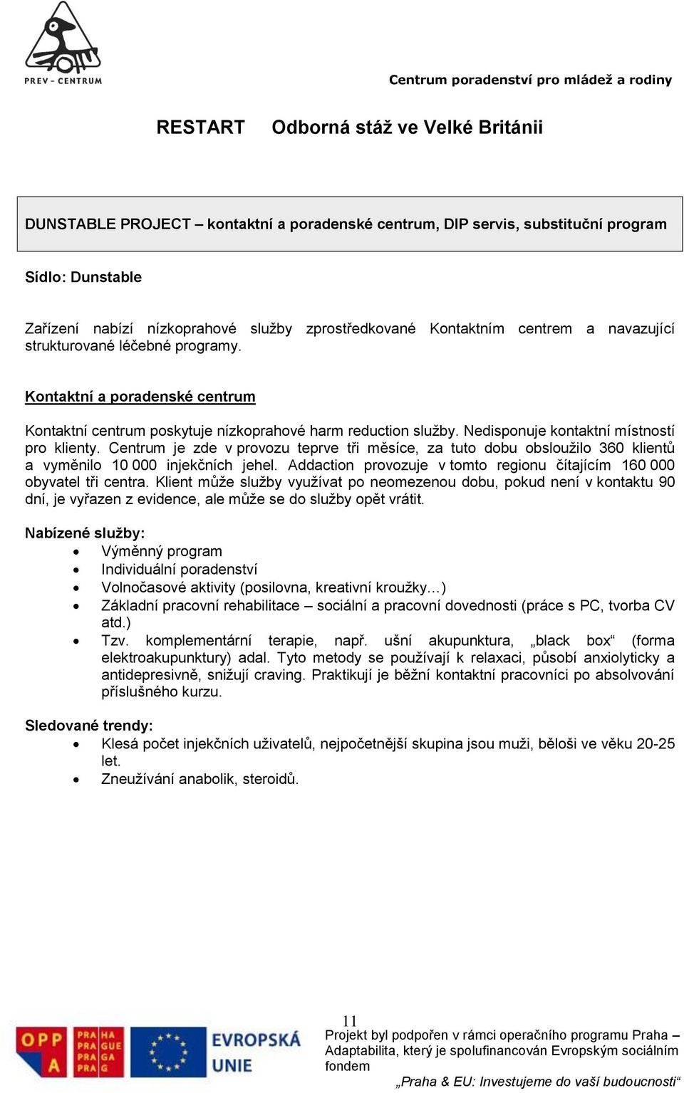 Centrum je zde v provozu teprve tři měsíce, za tuto dobu obslouţilo 360 klientů a vyměnilo 10 000 injekčních jehel. Addaction provozuje v tomto regionu čítajícím 160 000 obyvatel tři centra.