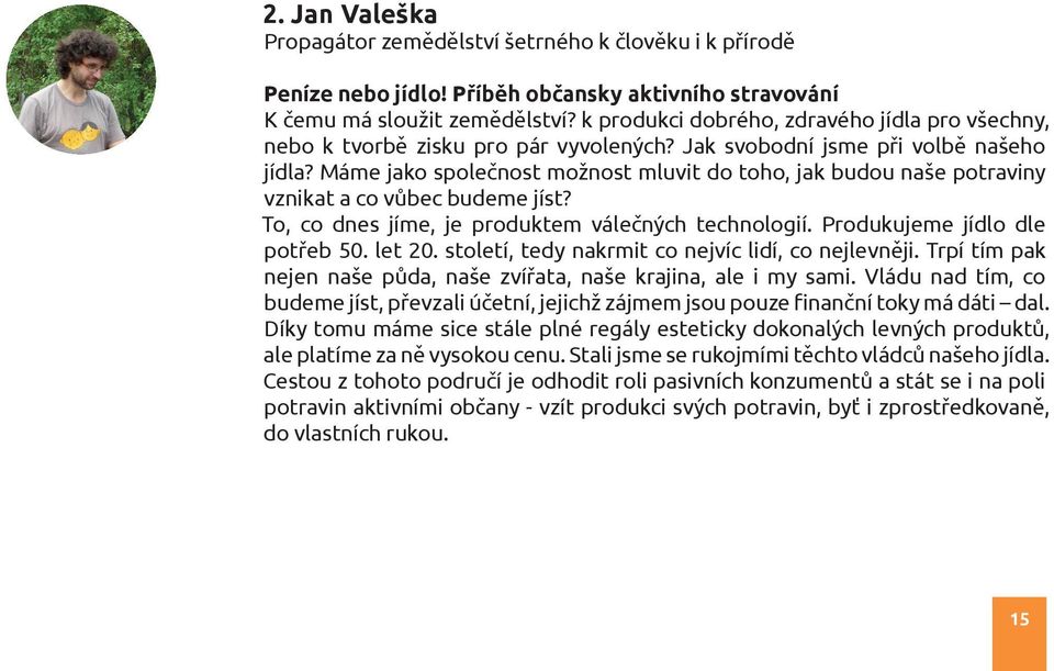 Máme jako společnost možnost mluvit do toho, jak budou naše potraviny vznikat a co vůbec budeme jíst? To, co dnes jíme, je produktem válečných technologií. Produkujeme jídlo dle potřeb 50. let 20.