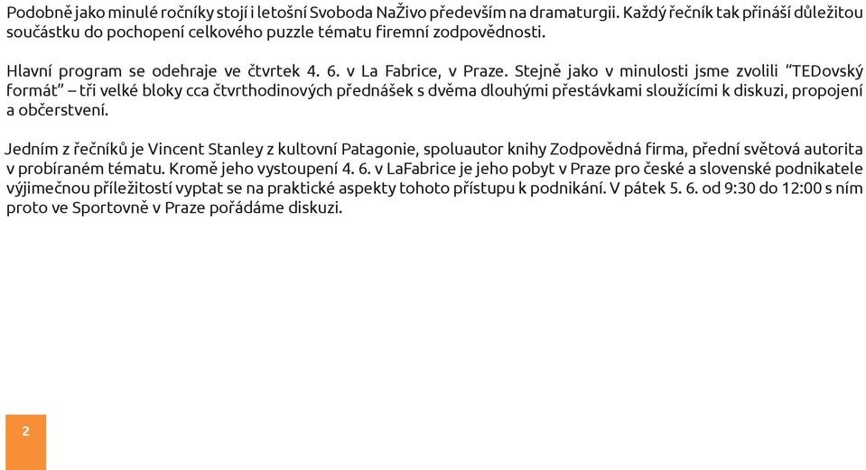 Stejně jako v minulosti jsme zvolili TEDovský formát tři velké bloky cca čtvrthodinových přednášek s dvěma dlouhými přestávkami sloužícími k diskuzi, propojení a občerstvení.