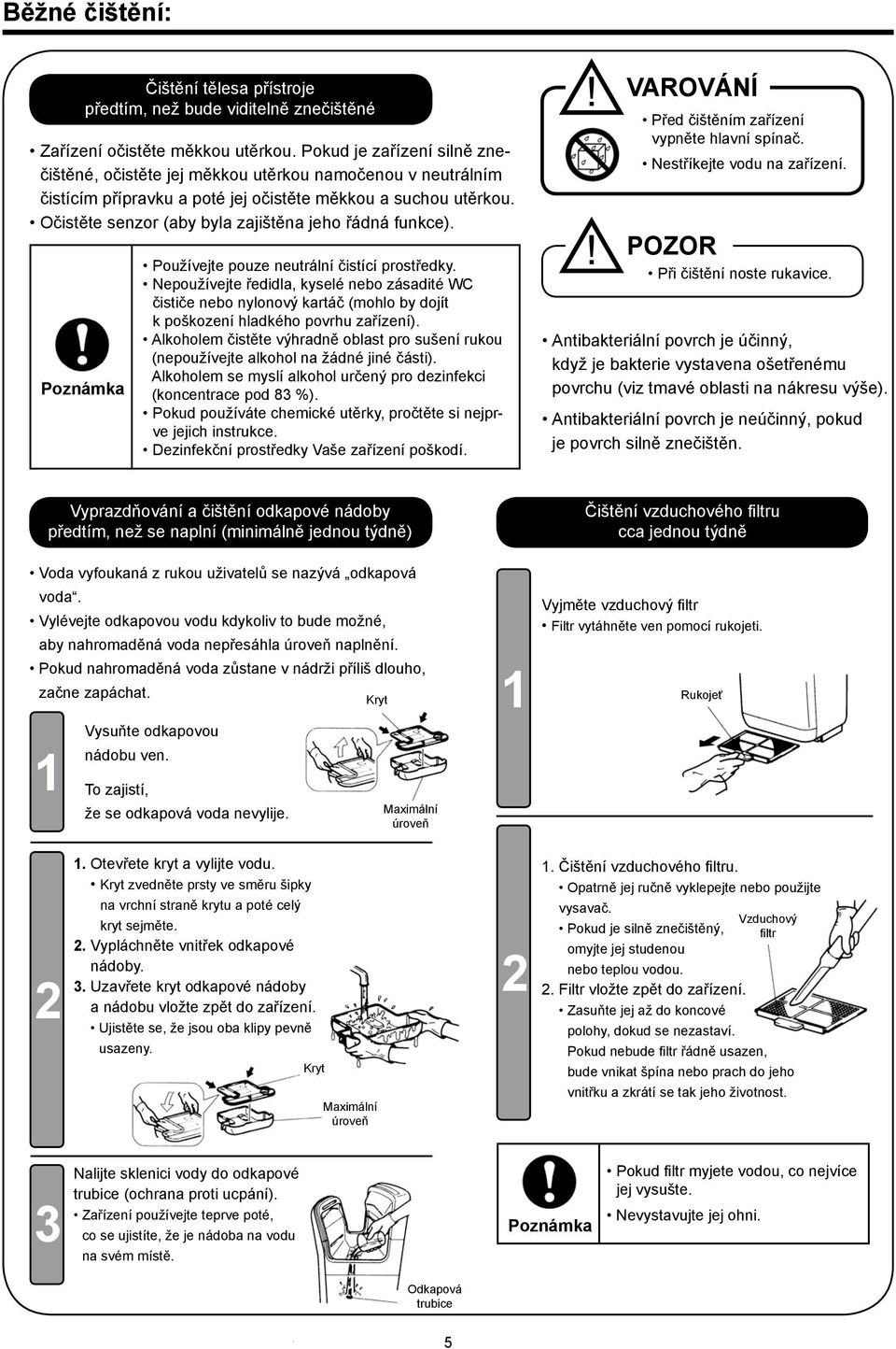 Očistěte senzor (aby byla zajištěna jeho řádná funkce). Poznámka Používejte pouze neutrální čistící prostředky.