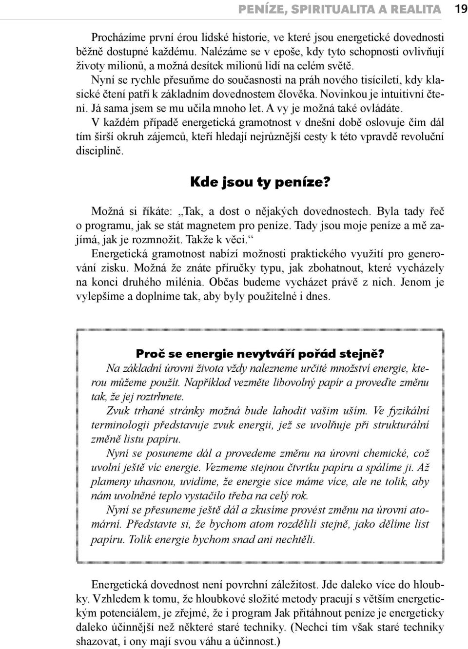 Nyní se rychle přesuňme do současnosti na práh nového tisíciletí, kdy klasické čtení patří k základním dovednostem člověka. Novinkou je intuitivní čtení. Já sama jsem se mu učila mnoho let.