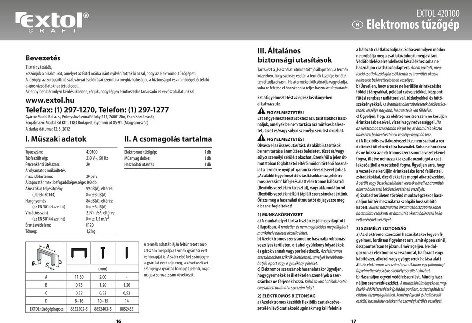 Amennyiben bármilyen kérdésük lenne, kérjük, hogy lépjen érintkezésbe tanácsadó és vevőszolgálatunkkal. www.extol.hu Telefax: (1) 297-1270, Telefon: (1) 297-1277 Gyártó: Madal Bal a. s.