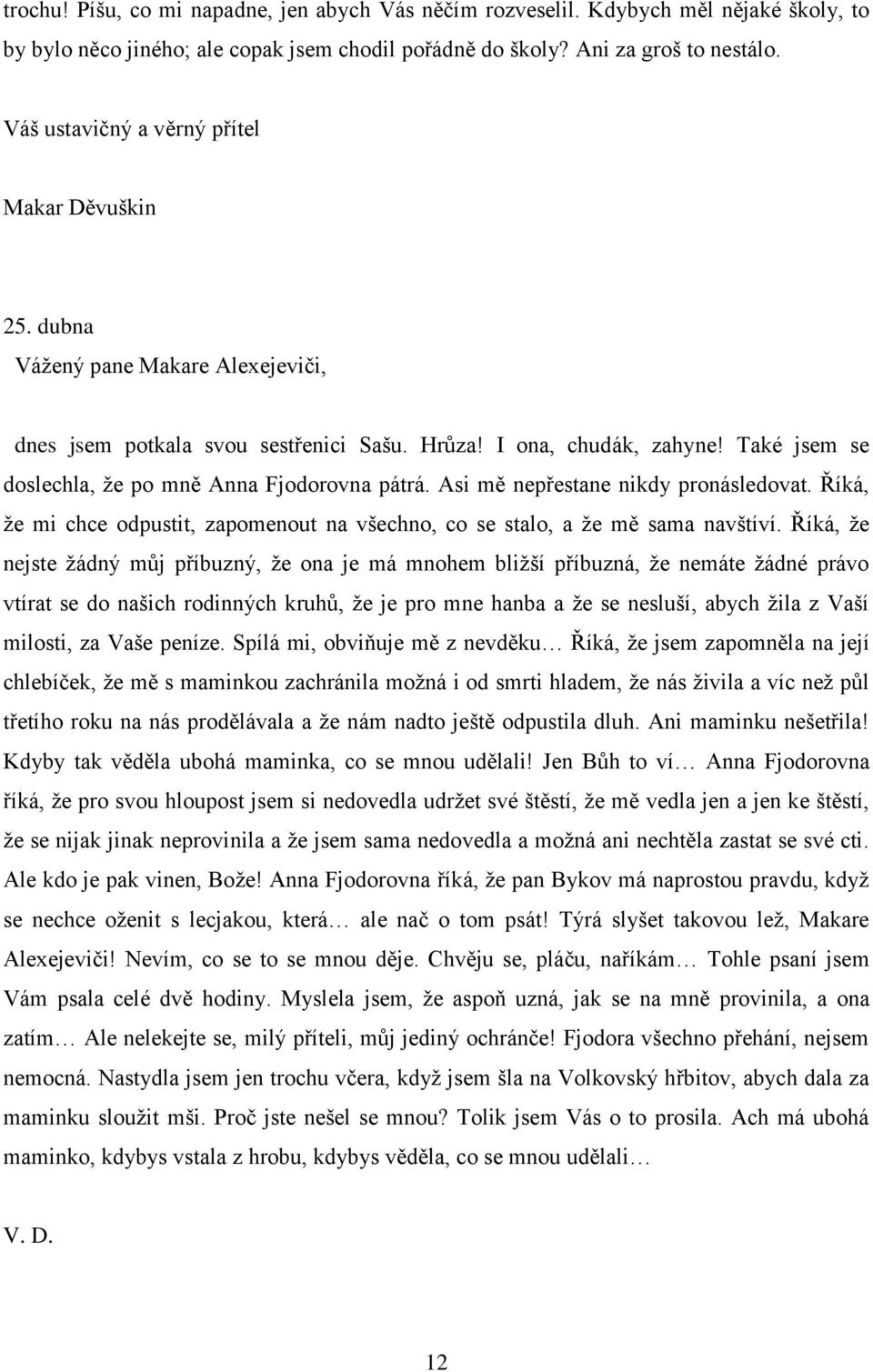 Také jsem se doslechla, že po mně Anna Fjodorovna pátrá. Asi mě nepřestane nikdy pronásledovat. Říká, že mi chce odpustit, zapomenout na všechno, co se stalo, a že mě sama navštíví.