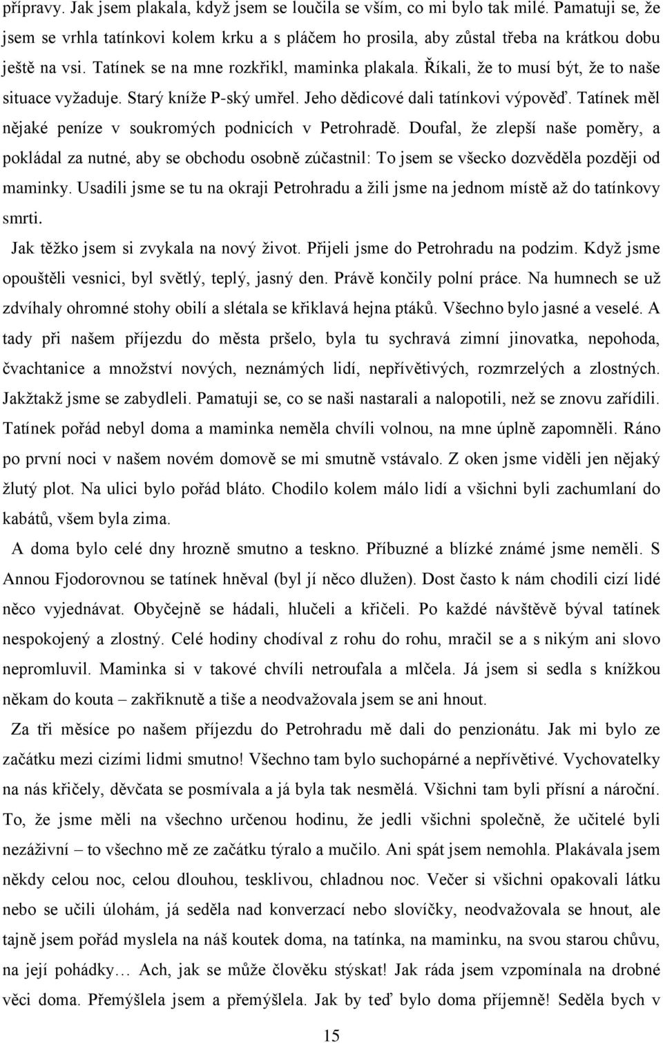 Tatínek měl nějaké peníze v soukromých podnicích v Petrohradě. Doufal, že zlepší naše poměry, a pokládal za nutné, aby se obchodu osobně zúčastnil: To jsem se všecko dozvěděla později od maminky.