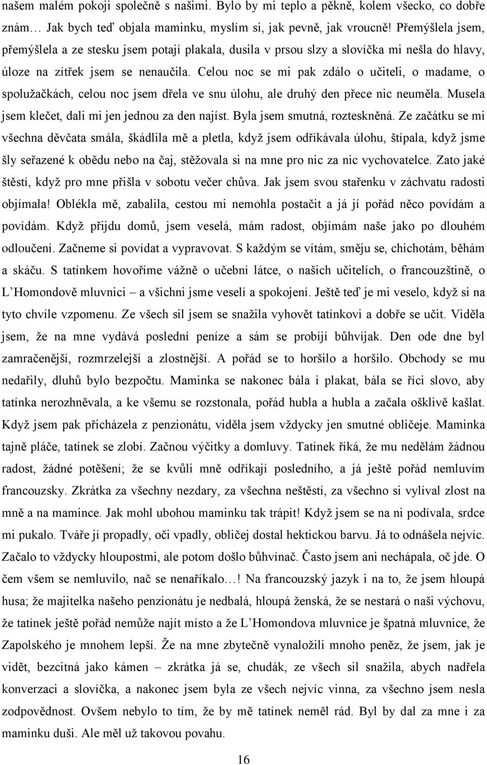 Celou noc se mi pak zdálo o učiteli, o madame, o spolužačkách, celou noc jsem dřela ve snu úlohu, ale druhý den přece nic neuměla. Musela jsem klečet, dali mi jen jednou za den najíst.