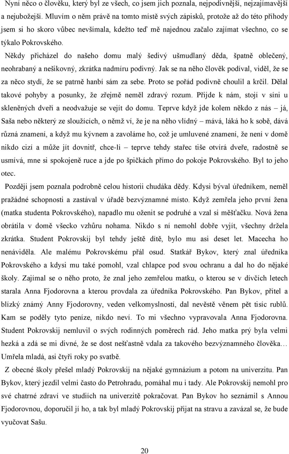 Někdy přicházel do našeho domu malý šedivý ušmudlaný děda, špatně oblečený, neohrabaný a nešikovný, zkrátka nadmíru podivný.