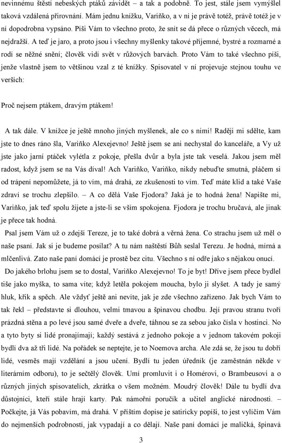 A teď je jaro, a proto jsou i všechny myšlenky takové příjemné, bystré a rozmarné a rodí se něžné snění; člověk vidí svět v růžových barvách.