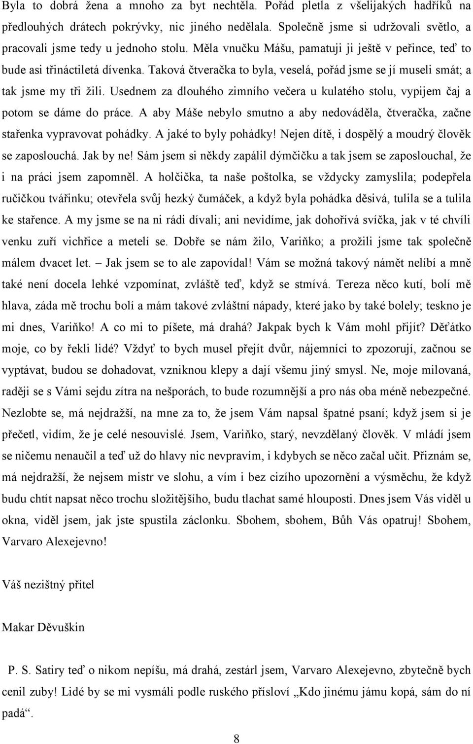 Taková čtveračka to byla, veselá, pořád jsme se jí museli smát; a tak jsme my tři žili. Usednem za dlouhého zimního večera u kulatého stolu, vypijem čaj a potom se dáme do práce.