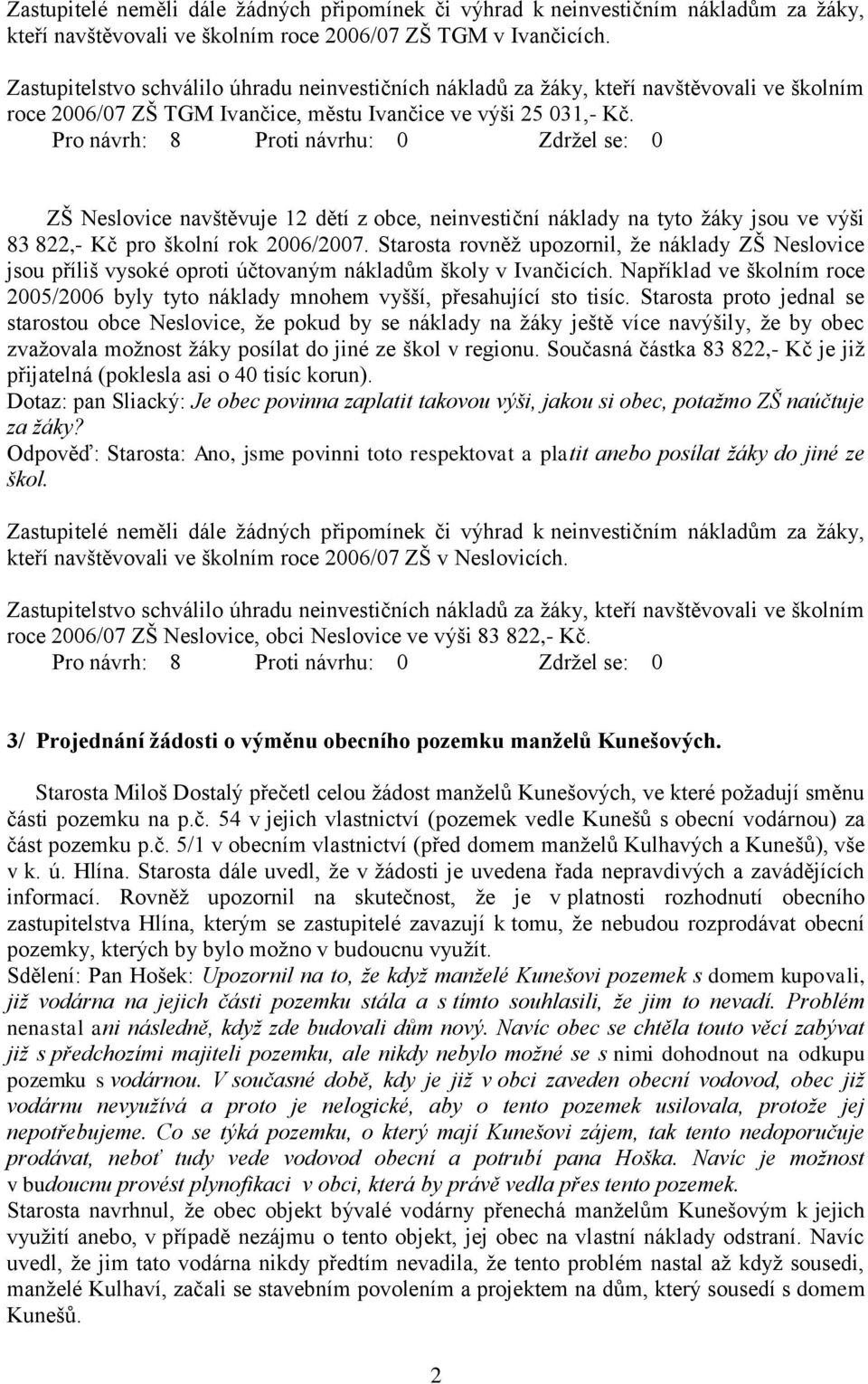 ZŠ Neslovice navštěvuje 12 dětí z obce, neinvestiční náklady na tyto žáky jsou ve výši 83 822,- Kč pro školní rok 2006/2007.