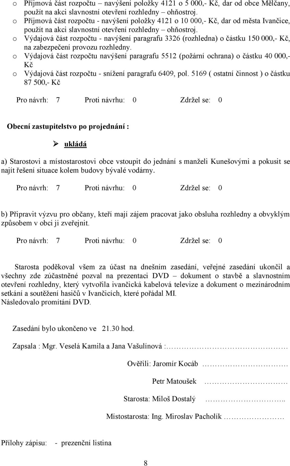 o Výdajová část rozpočtu - navýšení paragrafu 3326 (rozhledna) o částku 150 000,- Kč, na zabezpečení provozu rozhledny.