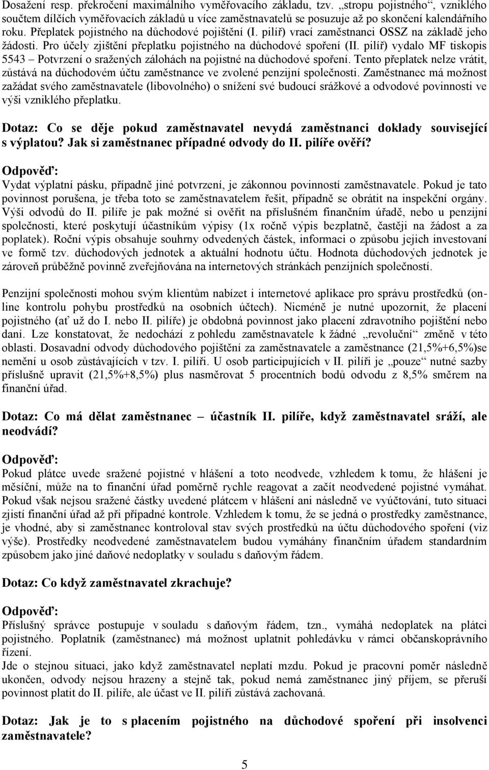 pilíř) vydalo MF tiskopis 5543 Potvrzení o sražených zálohách na pojistné na důchodové spoření. Tento přeplatek nelze vrátit, zůstává na důchodovém účtu zaměstnance ve zvolené penzijní společnosti.